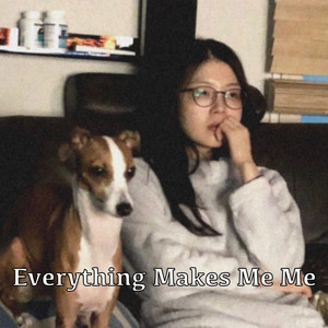 Everything Makes Me Me