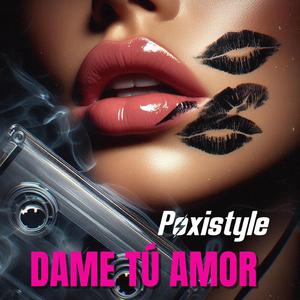 Poxistyle Dame Tú Amor