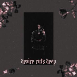 desire cuts deep