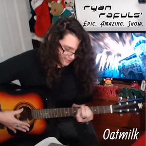 Oatmilk (Live from Ryan Rafuls' Epic. Amazing. Show.)