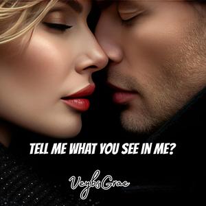 Tell Me What You See In Me?