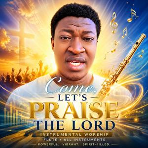 COME LET'S PRAISE THE LORD