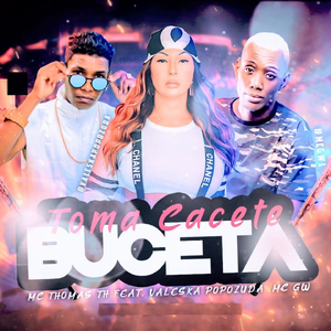 Toma Cacete, Buceta (feat. Valesca Popozuda & MC GW)