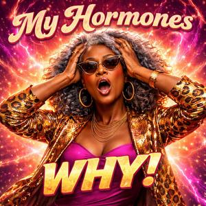My Hormones Why!