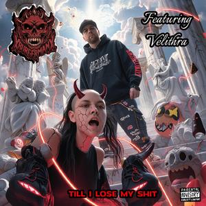 Till I lose my shit (feat. Velithra)