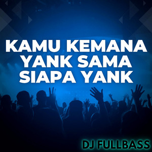 Kamu Kemana Yank Sama Siapa Yank