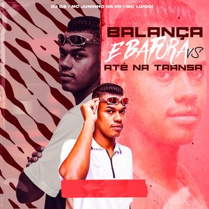 Balança e Bafora Vs Até na Transa (feat. MC Luiggi & MC Juninho da VD)