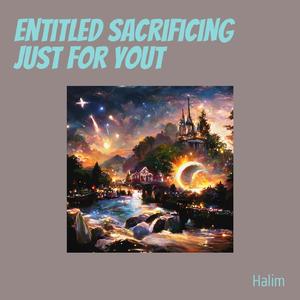 Entitled Sacrificing Just for Yout