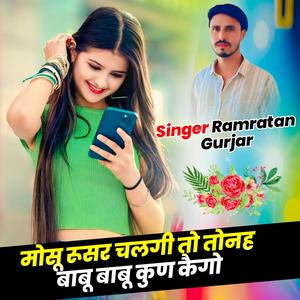 मोसू रूस चलगी तो तो नह बाबु बाबु कूण कैहगो