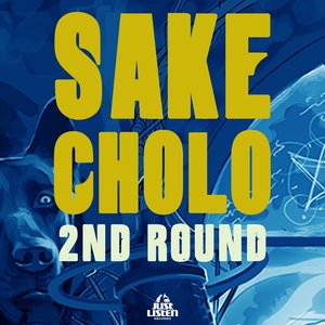 SAKE x CHOLO - 2nd Round