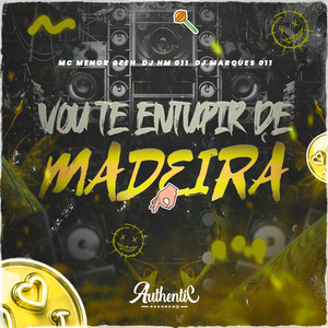 Vou Te Entupir de Madeira