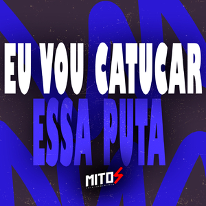 Eu Vou Catucar Essa Puta