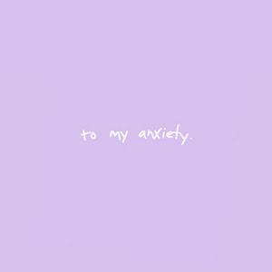 to my anxiety