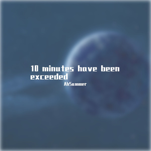 10 minutes have been exceeded