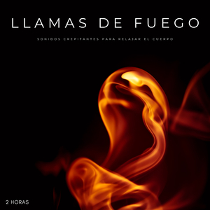 Llamas de Fuego: Sonidos Crepitantes Para Relajar El Cuerpo - 2 Horas