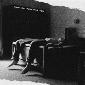 i want your things in my room