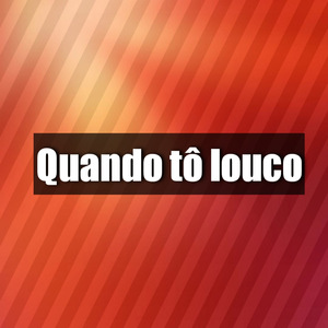 Quando Tô Louco