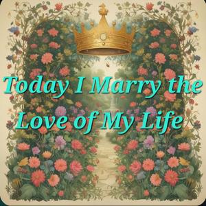 Today I Marry the Love of My Life