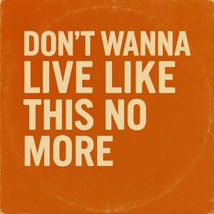 Don’t Wanna Live Like This No More