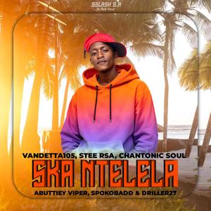 Ska Ntelela(Official Audio) (feat. Vandetta015, Abuttiey Vipper, Chantonic Soul, Driller27, Stee Rsa & Spoko Badd)
