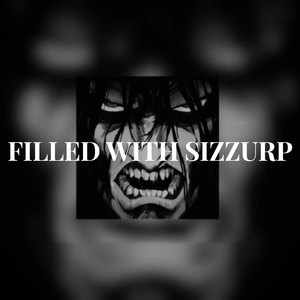 FILLED WITH SIZZURP