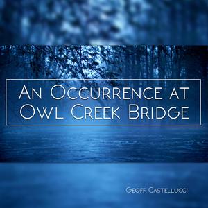 An Occurrence at Owl Creek Bridge, Pt. 1