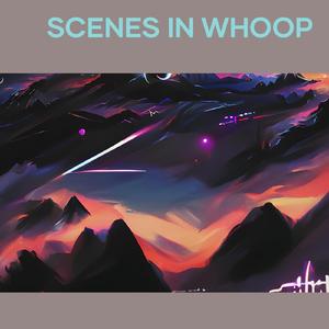 Scenes in Whoop