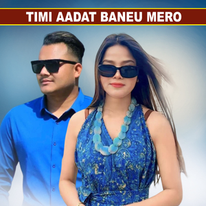 Timi Aadat Baneu Mero