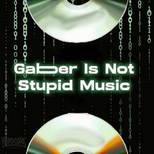 GABBER IS NOT STUPID MUSIC