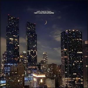 i ain't worried (whistle)