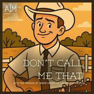 Don’t Call Me That! (It's The Church of Jesus Christ of Latter-Day Saints)