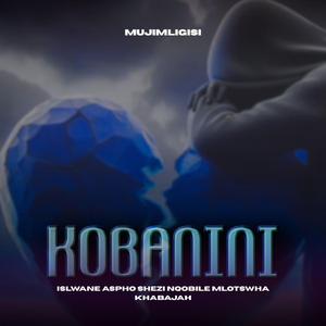 KOBANINI (feat. ISILWANE, ASPHO SHEZI, KHABAJAH & NQOBILE MLOTSHWA)