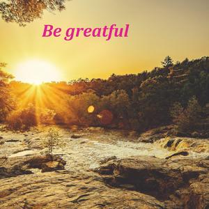 Be greatful