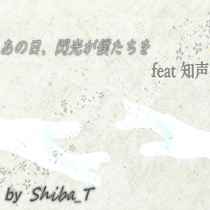 あの日、閃光が僕たちを (feat. 知声)