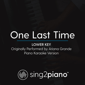 One Last Time (Lower Key) [Originally Performed By Ariana Grande] (Piano Karaoke Version)