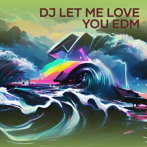 Dj Let Me Love You Edm (Remix)