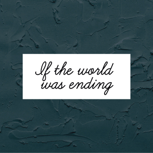 If the World Was Ending