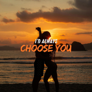 I'd Always Choose You