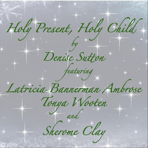 Holy Present, Holy Child (feat. Latricia Bannerman Ambrose, Tonya Wooten & Sherome Clay)