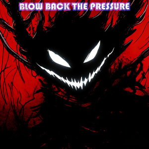 BLOW BACK THE PRESSURE