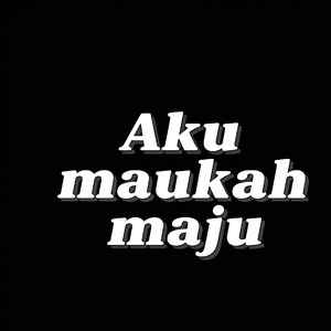 Aku maukah maju