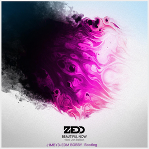 Zedd-Beautiful Now {Extended Bootleg}（J1MBY3-EDM BOBBY （J1MBY3组合之一） Remix）