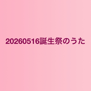 20260516誕生祭のうた