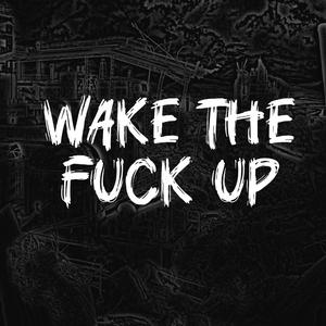 WAKE THE FUCK UP