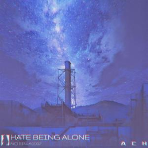 Hate being alone