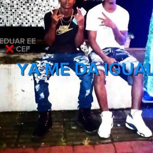 YA ME DA IGUAL (feat. CEF)