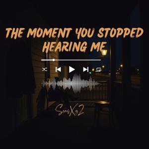 The Moment You Stopped Hearing Me