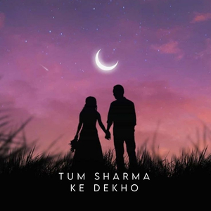 Tum Sharma Ke Dekho