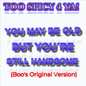 You May be Old but You're still Handsome (Boo's Original Version)