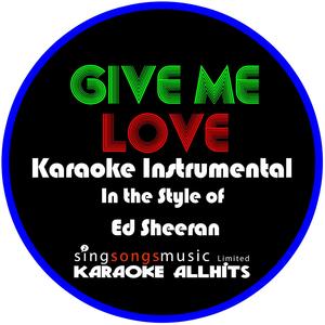 Give Me Love (In the Style of Ed Sheeran) [Karaoke Instrumental Version]